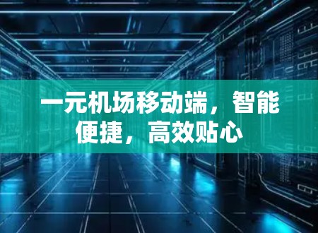 一元机场移动端，智能便捷，高效贴心