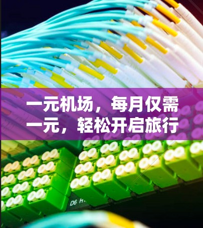 一元机场，每月仅需一元，轻松开启旅行新体验