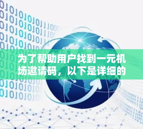 为了帮助用户找到一元机场邀请码，以下是详细的步骤和信息
