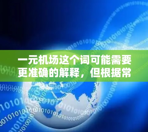 一元机场这个词可能需要更准确的解释，但根据常见的表达方式，我们假设您指的是机场内距离最近的入口或机场整体布局较为集中，以下是一些建议