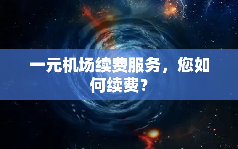 一元机场续费服务，您如何续费？