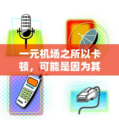 一元机场之所以卡顿，可能是因为其设计和管理上的不足，导致空闲时间过长，工作人员的注意力分散，或者乘客之间的拥挤，从而增加等待的紧张感和压力。以下是详细的分析