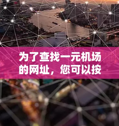 为了查找一元机场的网址，您可以按照以下步骤进行
