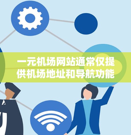 一元机场网站通常仅提供机场地址和导航功能，方便用户快速到达机场。以下是一元机场网站登录的详细步骤