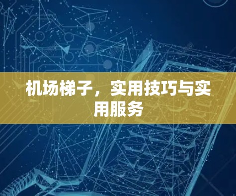 机场梯子，实用技巧与实用服务