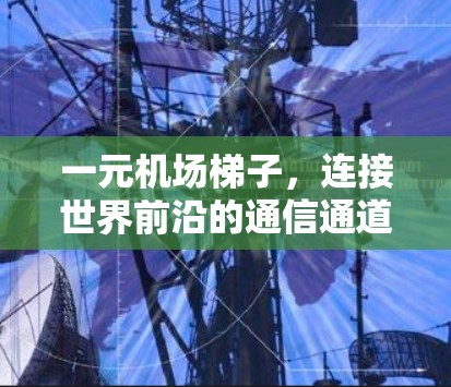 一元机场梯子，连接世界前沿的通信通道