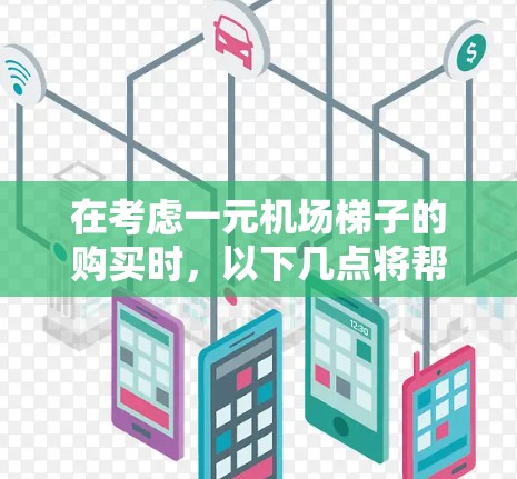 在考虑一元机场梯子的购买时，以下几点将帮助你做出明智的选择
