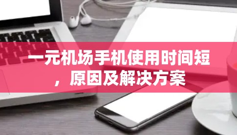 一元机场手机使用时间短，原因及解决方案
