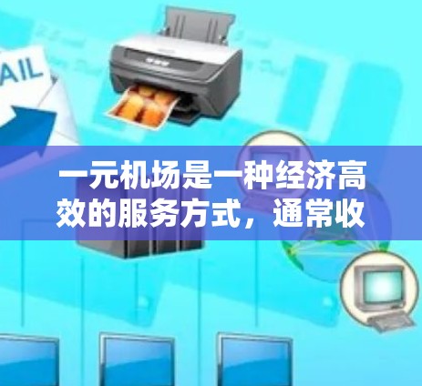 一元机场是一种经济高效的服务方式，通常收费较低，主要为旅客提供便利和便捷。以下是关于一元机场收费标准的详细说明