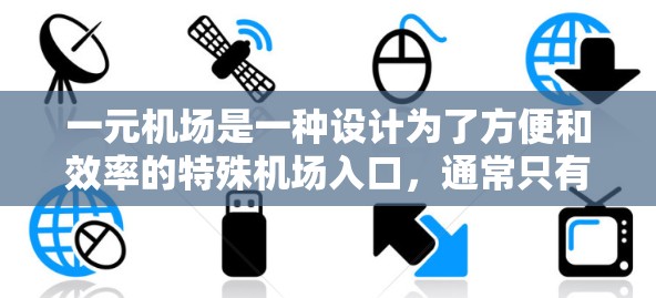 一元机场是一种设计为了方便和效率的特殊机场入口，通常只有一人或少数人经过，以便于交通管理和时间管理。以下是对一元机场的详细解释